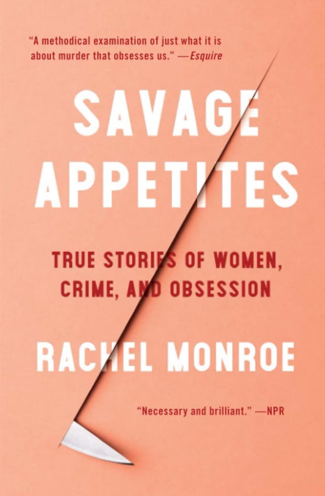 ‘Savage Appetites: True Stories of Women, Crime, and Obsession,’ Rachel Monroe