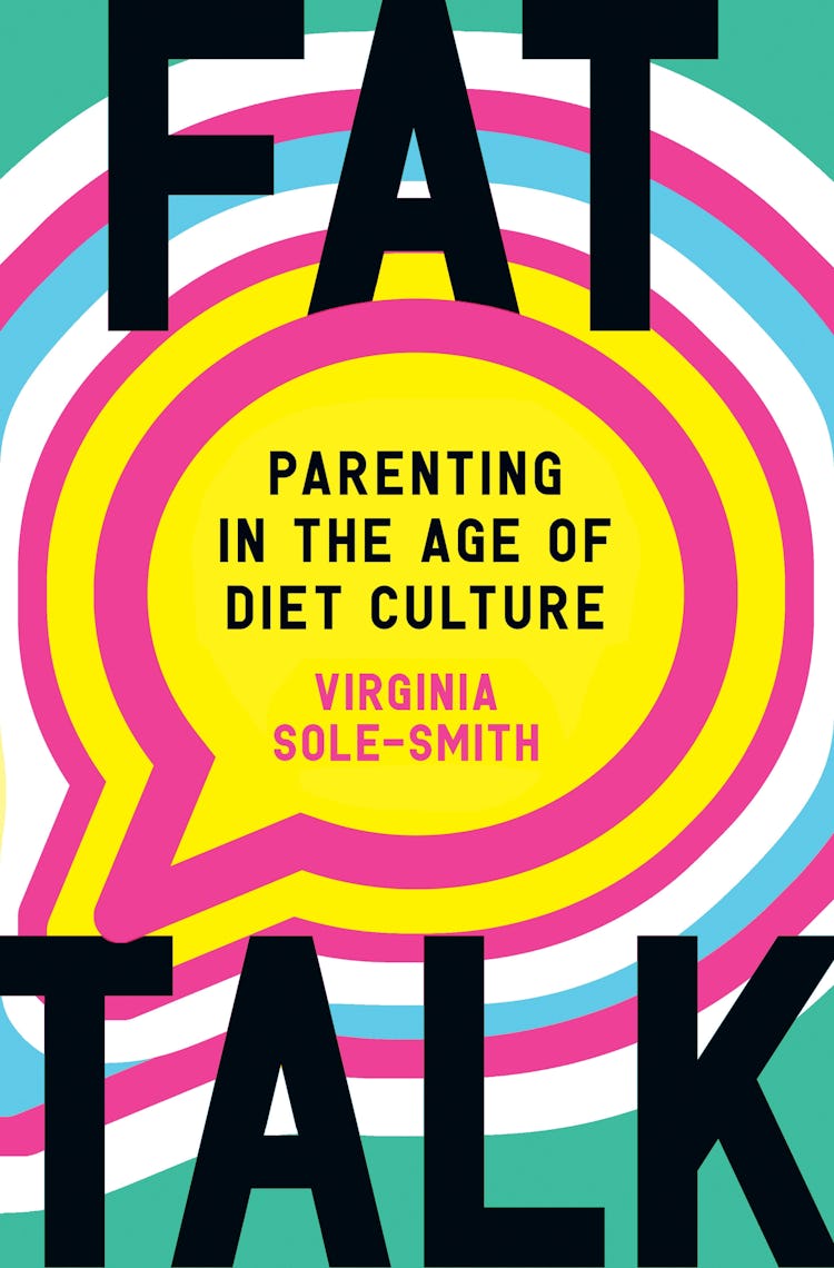 cover of Fat Talk: Parenting In The Age Of Diet Culture, by Virginia Sole-Smith