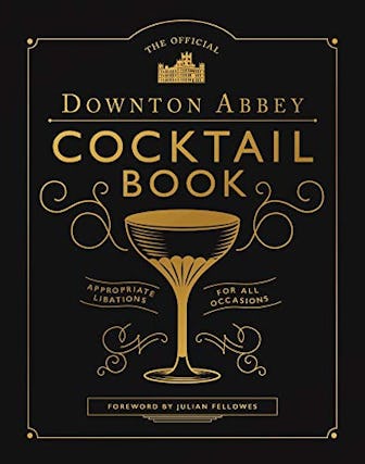 The Official Downton Abbey Cocktail Book: Appropriate Libations for All Occasions 