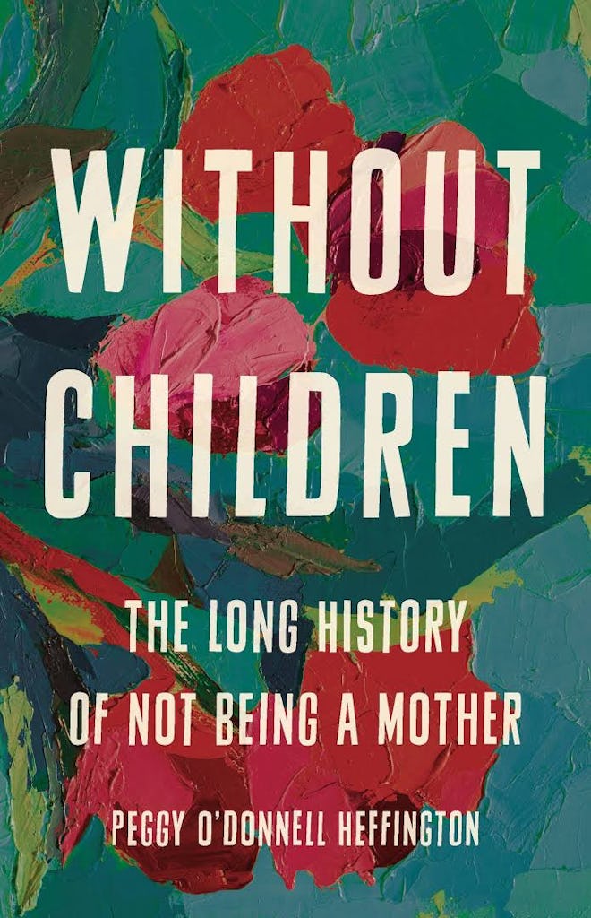 'Without Children: The Long History of Not Being a Mother' by Peggy O'Donnell Heffington