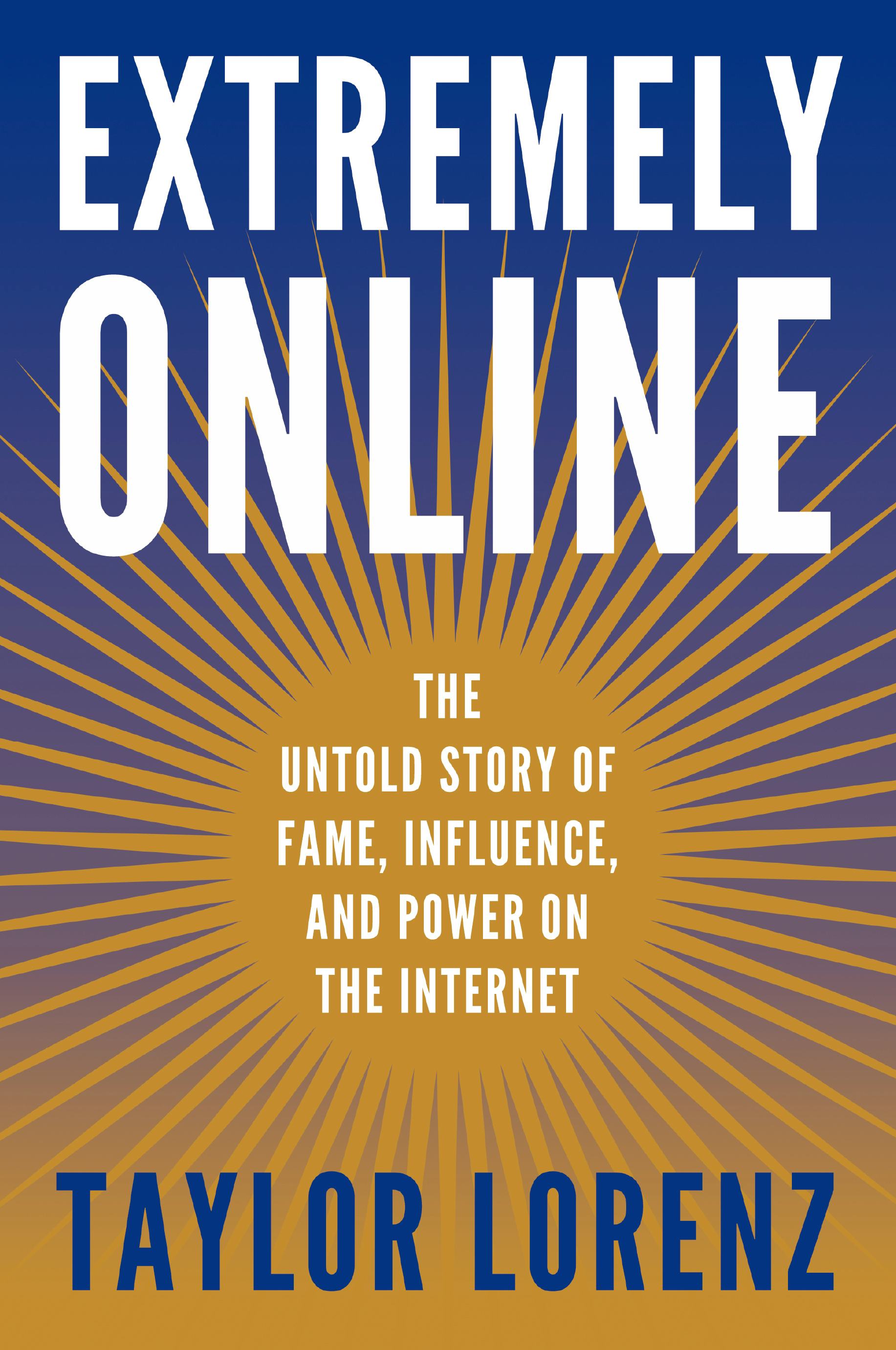 &lsquo;Extremely Online: The Untold Story of Fame, Influence, and Power on the Internet&rsquo;