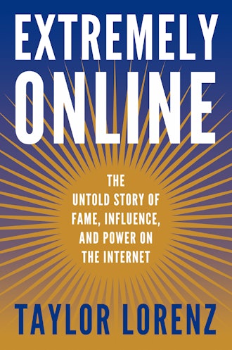 'Extremely Online: The Untold Story of Fame, Influence, and Power on the Internet'