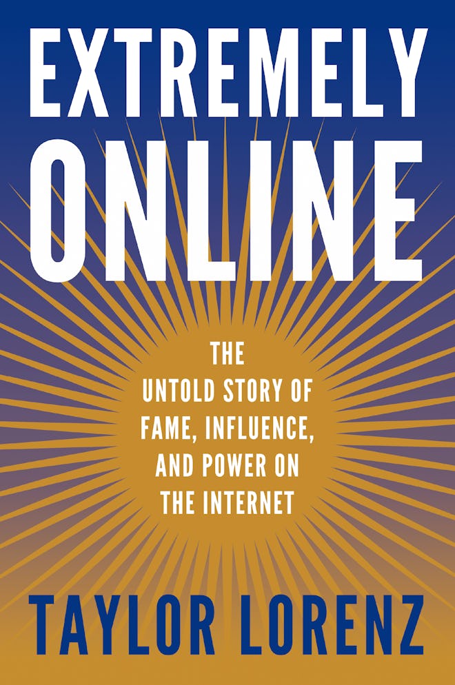 ‘Extremely Online: The Untold Story of Fame, Influence, and Power on the Internet’