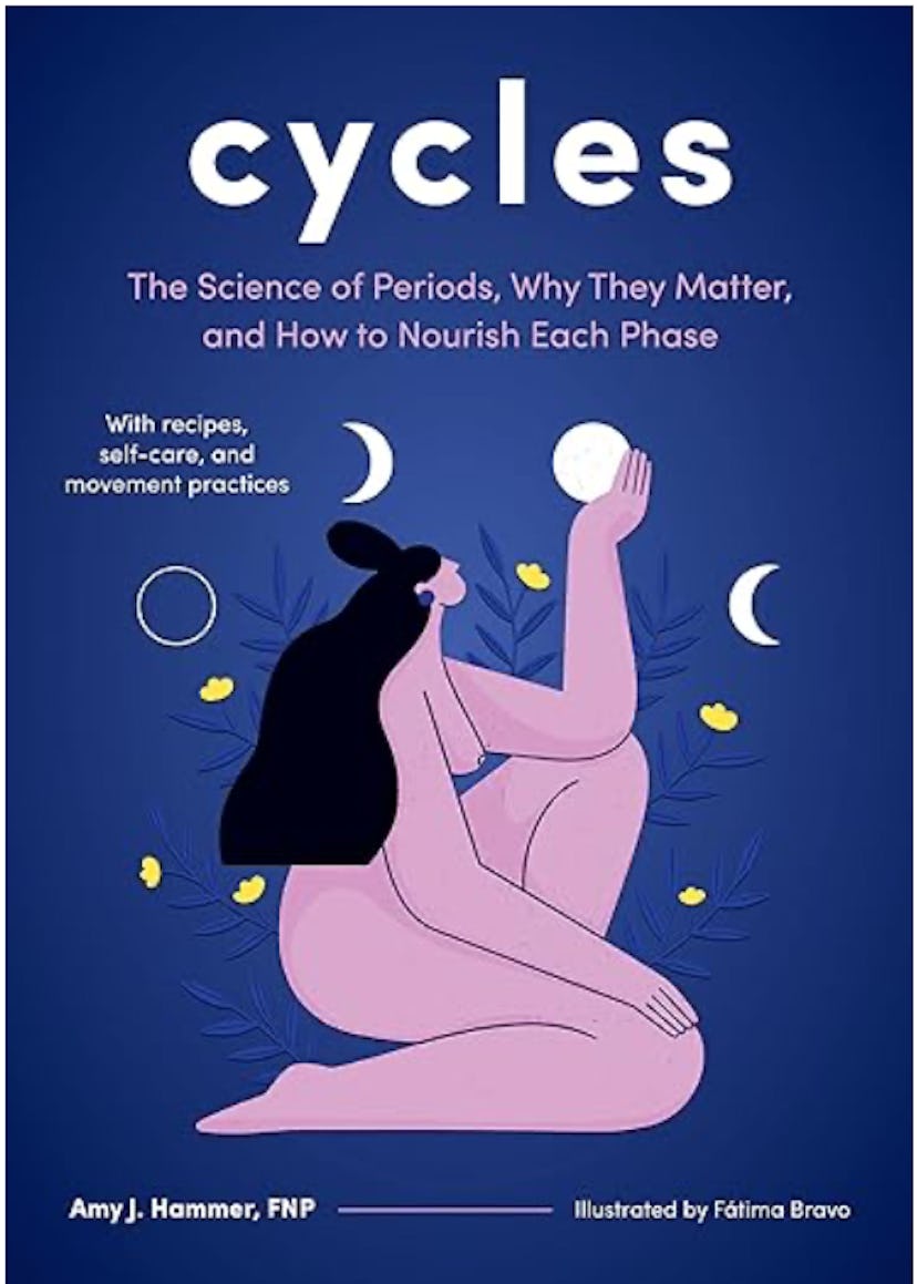 Cycles: The Science of Periods, Why They Matter, and How to Nourish Each Phase 