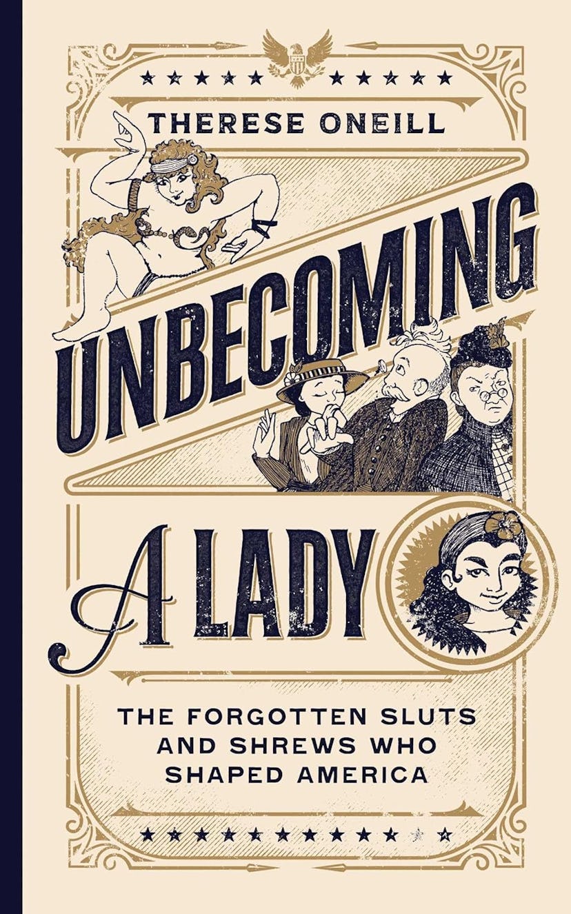 'Unbecoming a Lady: The Forgotten Sluts and Shrews Who Shaped America' by Therese Oneill