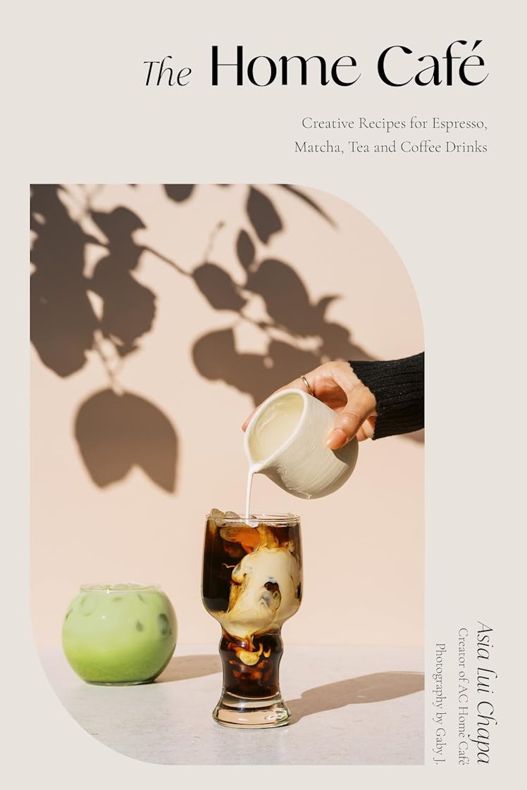 The Home Café: Creative Recipes for Espresso, Matcha, Tea and Coffee Drinks by Asia Lui Chapa 