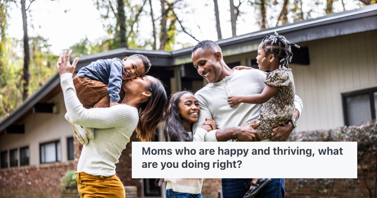 A Mom Asked "Happy & Thriving" Moms To Share Their Secrets
