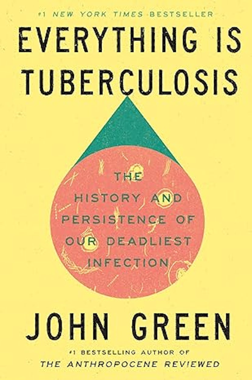 'Everything Is Tuberculosis: The History and Persistence of Our Deadliest Infection' by John Green