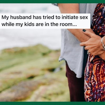 Mom Seeks Advice After Her Husband Continues To Initiate Sex In Front Of Her Kids