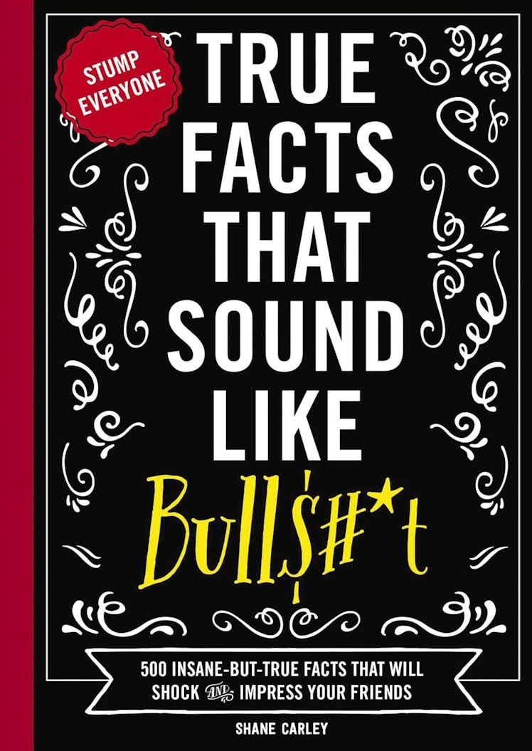 True Facts That Sound Like Bull$#!t by Shane Carley