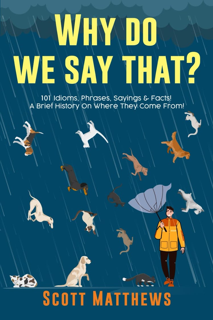 Why Do We Say That: 101 Idioms, Phrases, Sayings & Facts