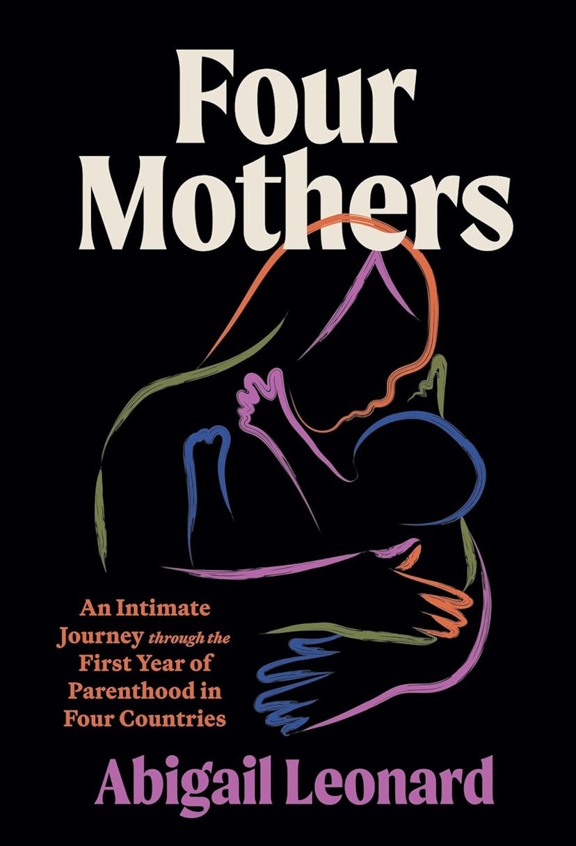 'Four Mothers: An Intimate Journey Through the First Year of Parenthood in Four Countries' by Abigai...