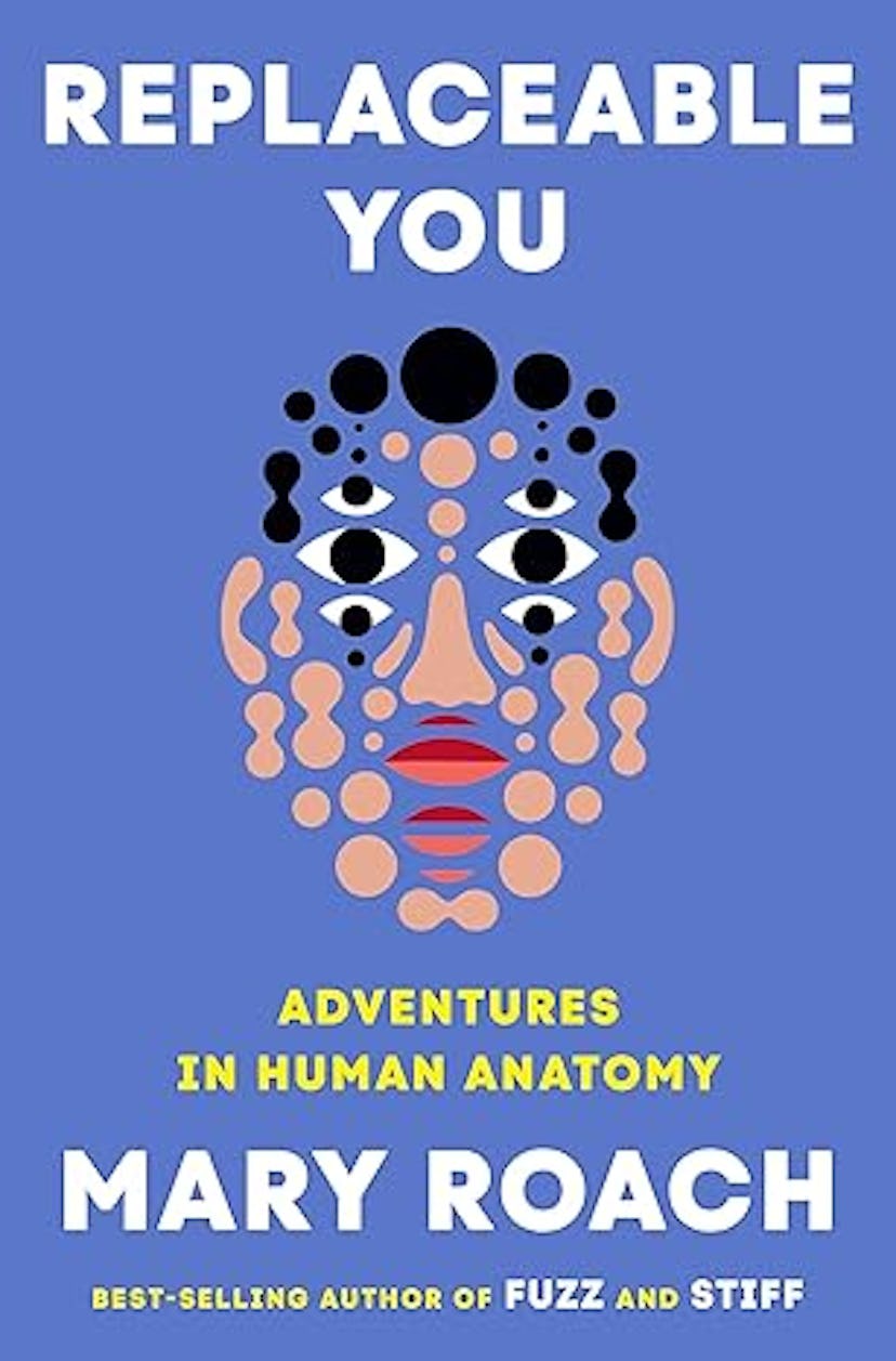 'Replaceable You: Adventures in Human Anatomy' by Mary Roach