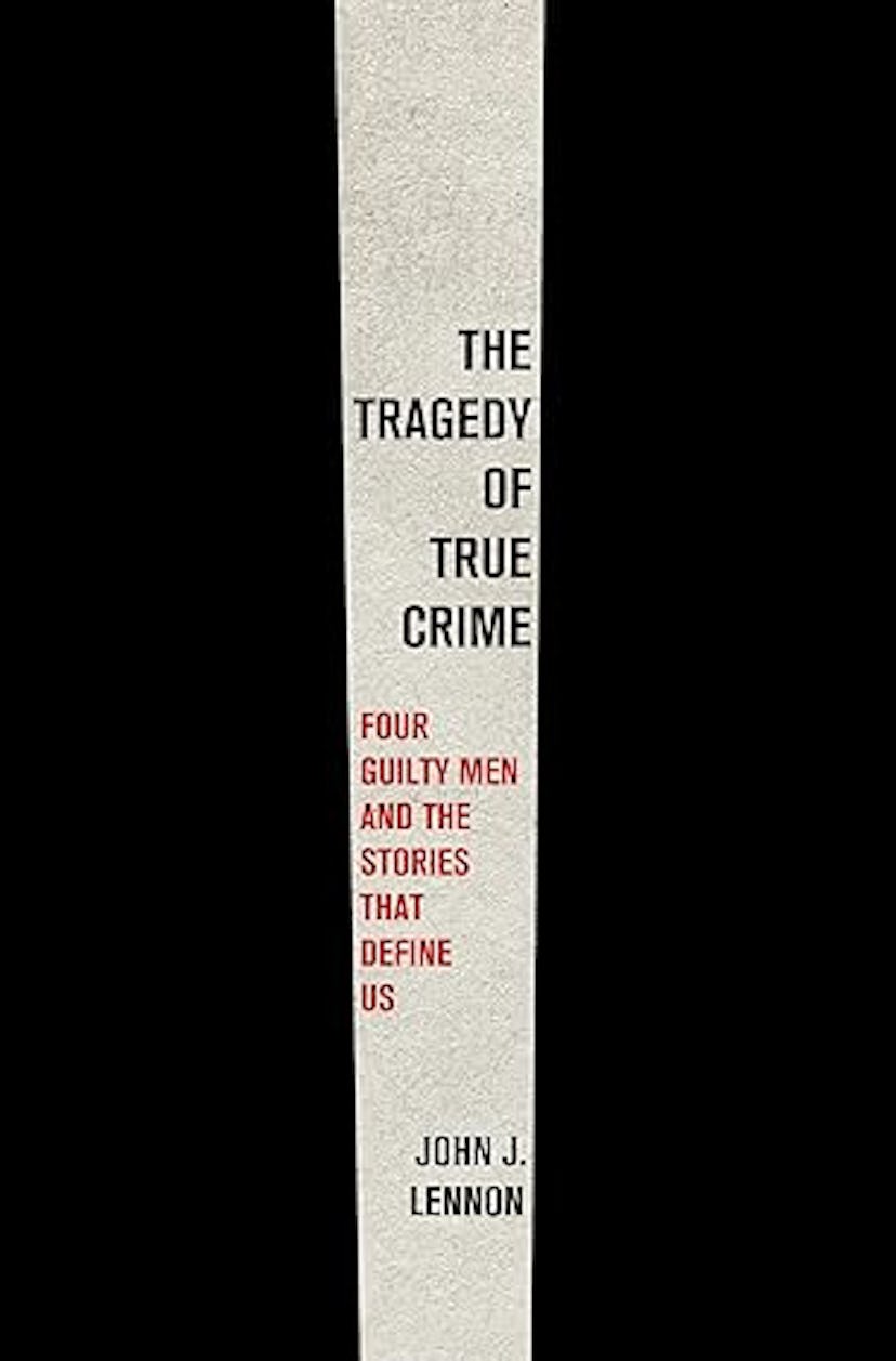 'The Tragedy of True Crime' by John J. Lennon