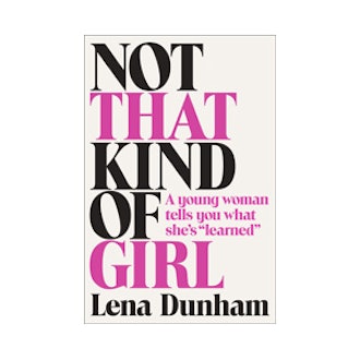 Not That Kind of Girl: A Young Woman Tells You What She’s “Learned”