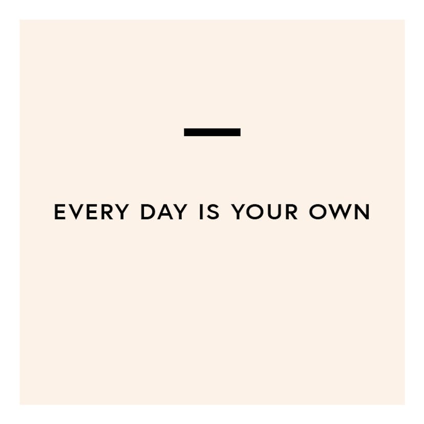 Every day is your own