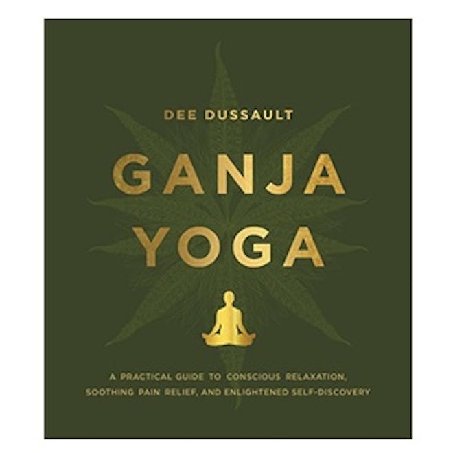 Ganja Yoga: A Practical Guide to Conscious Relaxation, Soothing Pain Relief, and Enlightened Self-Di...
